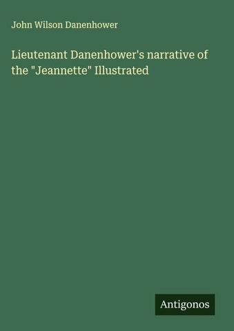 Lieutenant Danenhower's narrative of the "Jeannette" Illustrated