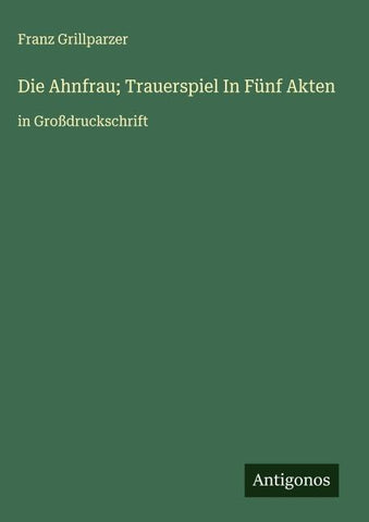 Die Ahnfrau; Trauerspiel In Fünf Akten
