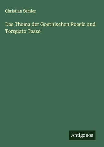 Das Thema der Goethischen Poesie und Torquato Tasso