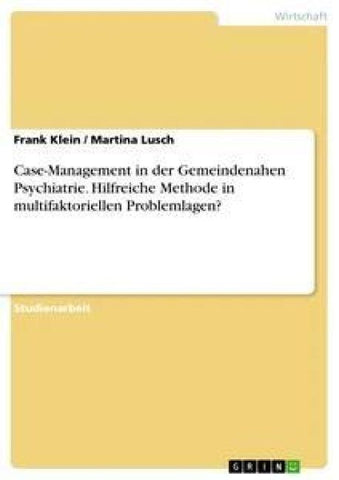 Case-Management in der Gemeindenahen Psychiatrie. Hilfreiche Methode in multifaktoriellen Problemlagen?