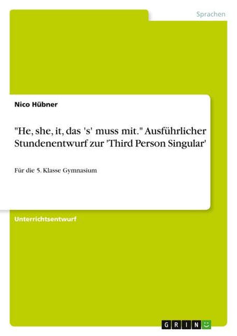 "He, she, it, das 's' muss mit." Ausführlicher Stundenentwurf zur 'Third Person Singular'