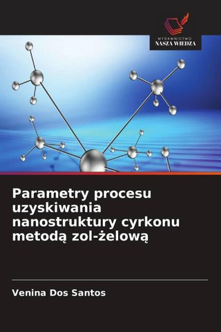 Parametry procesu uzyskiwania nanostruktury cyrkonu metod¿ zol-¿elow¿