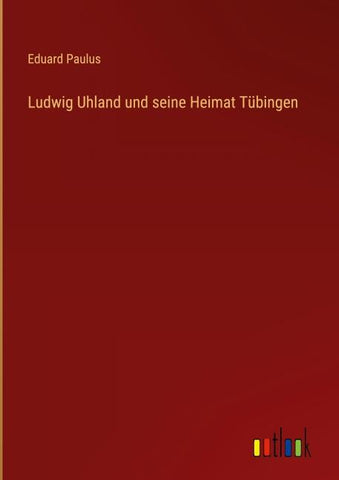 Ludwig Uhland und seine Heimat Tübingen