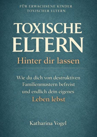 TOXISCHE ELTERN HINTER DIR LASSEN