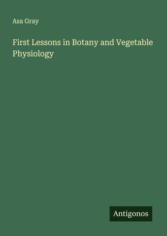 First Lessons in Botany and Vegetable Physiology