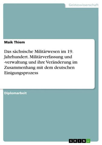 Das sächsische Militärwesen im 19. Jahrhundert. Militärverfassung und -verwaltung und ihre Veränderung im Zusammenhang mit dem deutschen Einigungsprozess