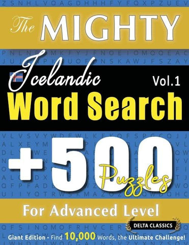 THE MIGHTY ICELANDIC WORD SEARCH - 500 PUZZLES FOR ADVANCED LEVEL - DELTA CLASSICS - GIANT EDITION - FIND 10,000 WORDS, THE ULTIMATE CHALLENGE!
