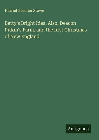 Betty's Bright Idea. Also, Deacon Pitkin's Farm, and the first Christmas of New England