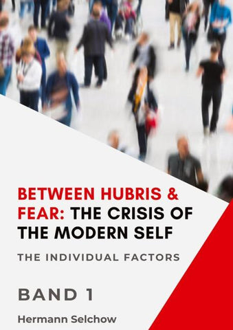 Between Hubris & Fear: The Crisis of the Modern Self Volume I