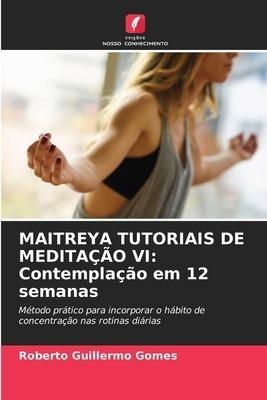 MAITREYA TUTORIAIS DE MEDITAÇÃO VI: Contemplação em 12 semanas