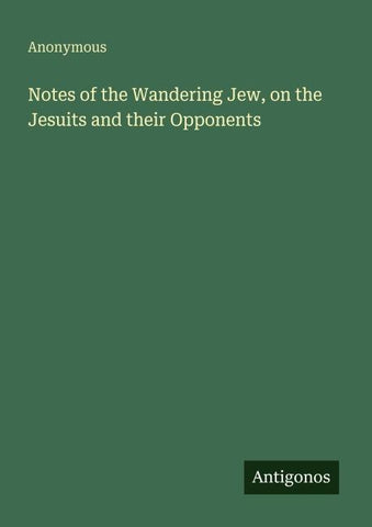 Notes of the Wandering Jew, on the Jesuits and their Opponents