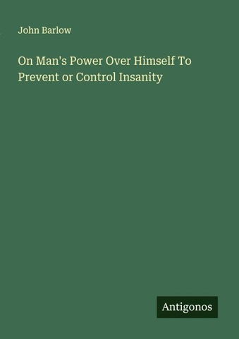 On Man's Power Over Himself To Prevent or Control Insanity