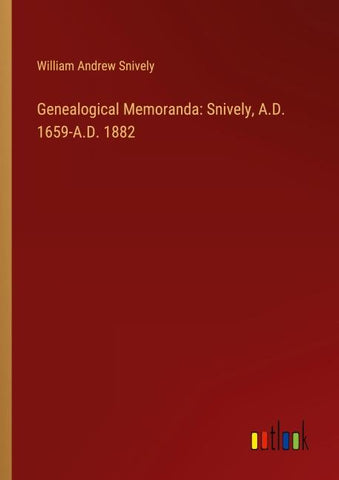 Genealogical Memoranda: Snively, A.D. 1659-A.D. 1882
