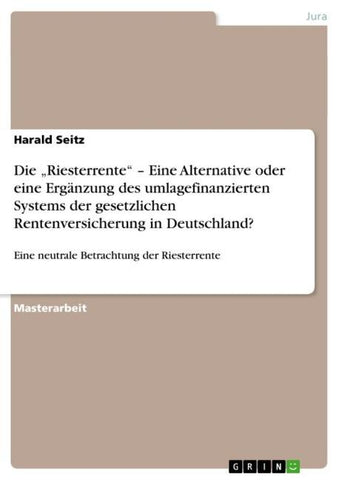 Die "Riesterrente" - Eine Alternative oder eine Ergänzung des umlagefinanzierten Systems der gesetzlichen Rentenversicherung in Deutschland?