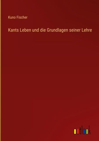 Kants Leben und die Grundlagen seiner Lehre