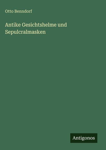 Antike Gesichtshelme und Sepulcralmasken