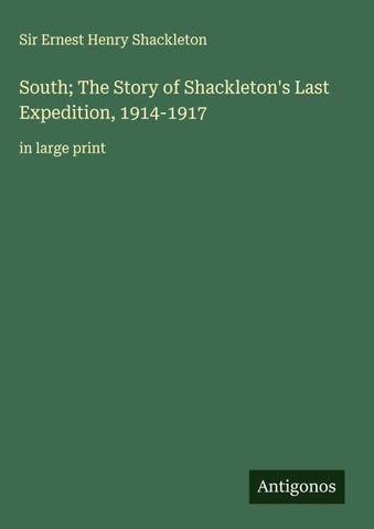 South; The Story of Shackleton's Last Expedition, 1914-1917