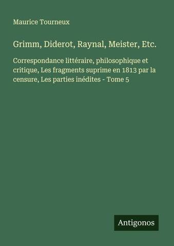 Grimm, Diderot, Raynal, Meister, Etc.