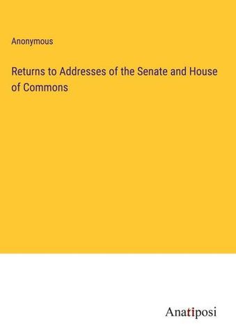 Returns to Addresses of the Senate and House of Commons