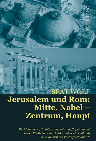 Jerusalem und Rom: Mitte, Nabel – Zentrum, Haupt