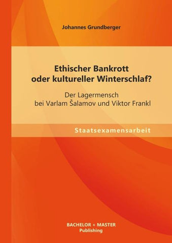 Ethischer Bankrott oder kultureller Winterschlaf? Der Lagermensch bei Varlam ¿alamov und Viktor Frankl