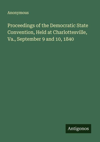 Proceedings of the Democratic State Convention, Held at Charlottesville, Va., September 9 and 10, 1840