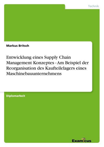 Entwicklung eines Supply Chain Management Konzeptes - Am Beispiel der Reorganisation des Kaufteilelagers eines Maschinebauunternehmens