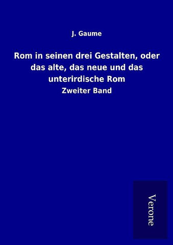 Rom in seinen drei Gestalten, oder das alte, das neue und das unterirdische Rom