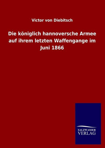 Die königlich hannoversche Armee auf ihrem letzten Waffengange im Juni 1866