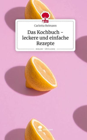 Das Kochbuch - leckere und einfache Rezepte. Life is a Story - story.one