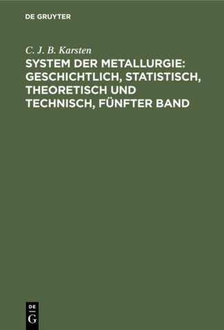 System der Metallurgie: geschichtlich, statistisch, theoretisch und technisch, Fünfter Band