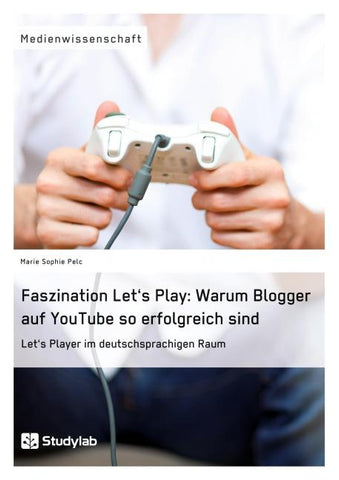 Faszination Let's Play: Warum Blogger auf YouTube so erfolgreich sind