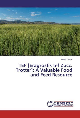 TEF [Eragrostis tef Zucc. Trotter]: A Valuable Food and Feed Resource