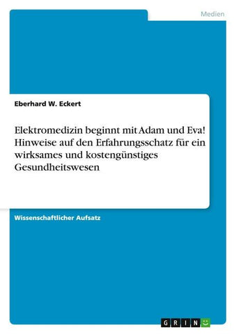 Elektromedizin beginnt mit Adam und Eva! Hinweise auf den Erfahrungsschatz für ein wirksames und kostengünstiges Gesundheitswesen