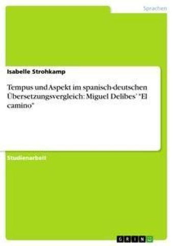 Tempus und Aspekt im spanisch-deutschen Übersetzungsvergleich: Miguel Delibes' "El camino"