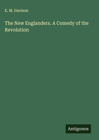 The New Englanders. A Comedy of the Revolution