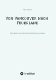 Von Vancouver nach Feuerland, eine Reise von Vancouver nach Mexiko-Stadt, dann weiter nach Quito, Cusco, Santiago de Chile nach Punta Arenas