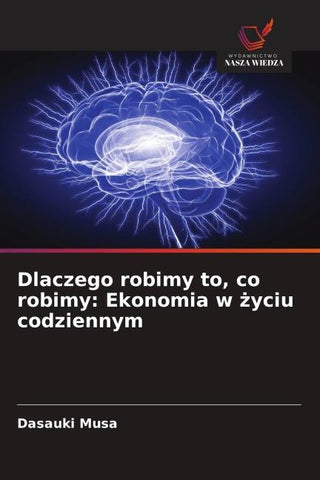 Dlaczego robimy to, co robimy: Ekonomia w ¿yciu codziennym