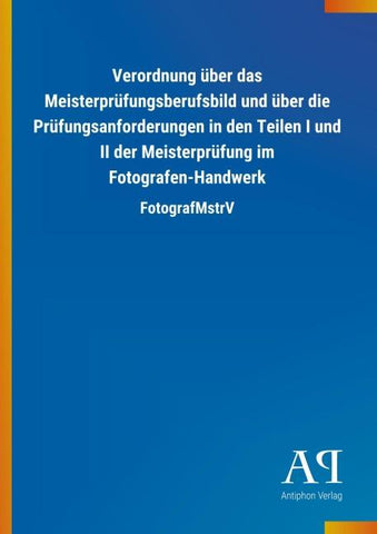 Verordnung über das Meisterprüfungsberufsbild und über die Prüfungsanforderungen in den Teilen I und II der Meisterprüfung im Fotografen-Handwerk