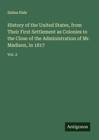 History of the United States, from Their First Settlement as Colonies to the Close of the Administration of Mr. Madison, in 1817