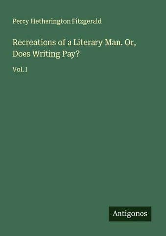 Recreations of a Literary Man. Or, Does Writing Pay?