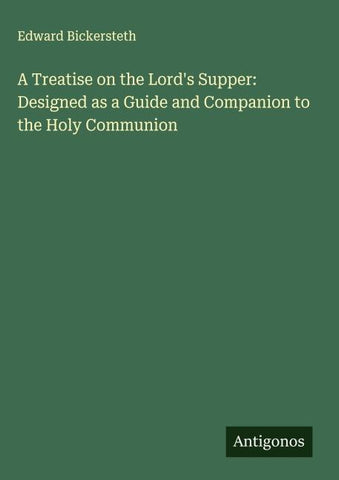A Treatise on the Lord's Supper: Designed as a Guide and Companion to the Holy Communion