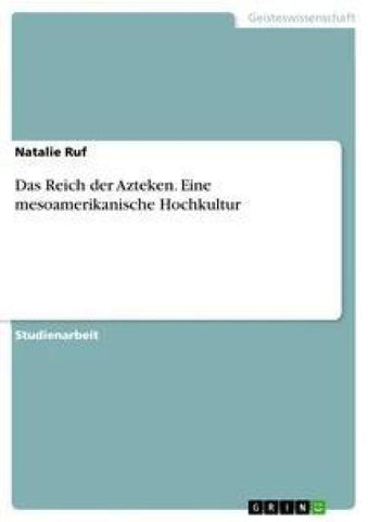 Das Reich der Azteken. Eine mesoamerikanische Hochkultur