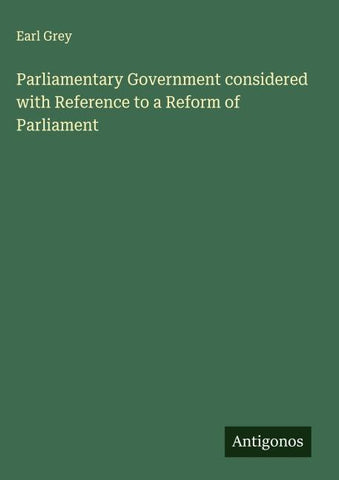 Parliamentary Government considered with Reference to a Reform of Parliament