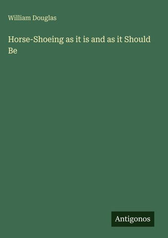 Horse-Shoeing as it is and as it Should Be