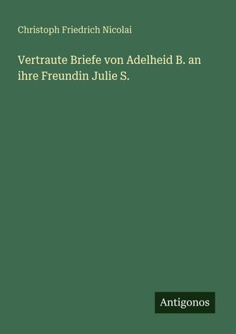 Vertraute Briefe von Adelheid B. an ihre Freundin Julie S.