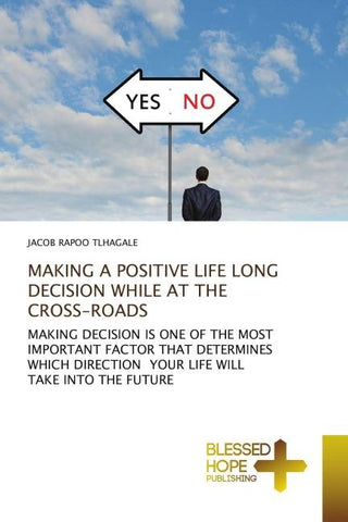MAKING A POSITIVE LIFE LONG DECISION WHILE AT THE CROSS-ROADS