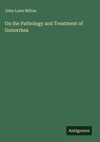 On the Pathology and Treatment of Gonorrhea