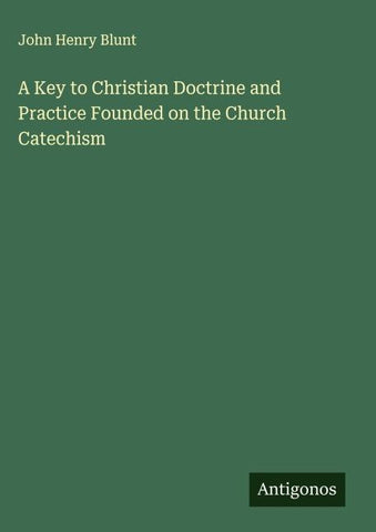 A Key to Christian Doctrine and Practice Founded on the Church Catechism