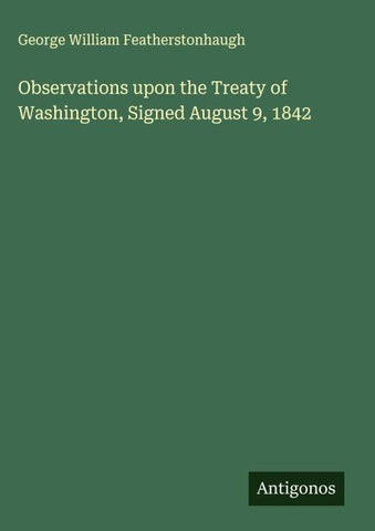 Observations upon the Treaty of Washington, Signed August 9, 1842
